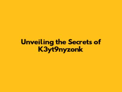 Unveiling the Secrets of K3yt9nyzonk