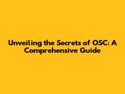 Unveiling the Secrets of OSC: A Comprehensive Guide