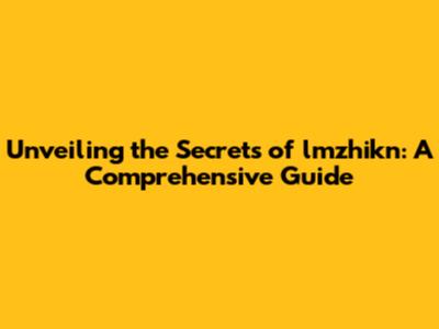 Unveiling the Secrets of lmzhikn: A Comprehensive Guide