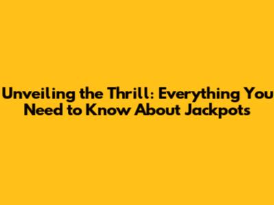 Unveiling the Thrill: Everything You Need to Know About Jackpots