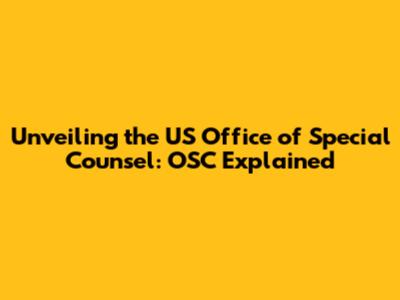 Unveiling the US Office of Special Counsel: OSC Explained