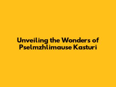 Unveiling the Wonders of Pselmzhlimause Kasturi