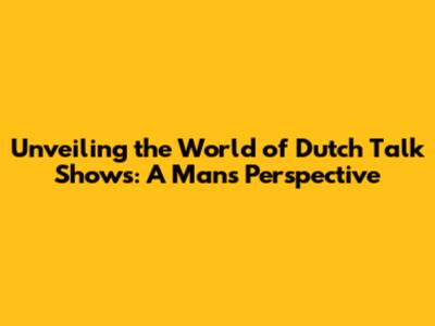 Unveiling the World of Dutch Talk Shows: A Man's Perspective