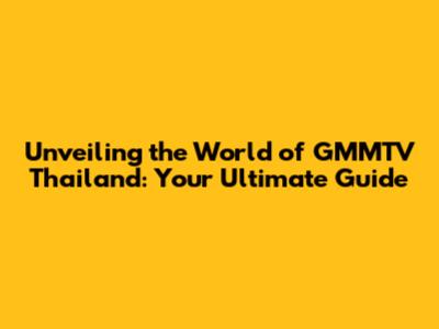 Unveiling the World of GMMTV Thailand: Your Ultimate Guide