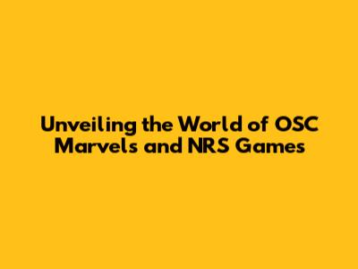 Unveiling the World of OSC Marvels and NRS Games