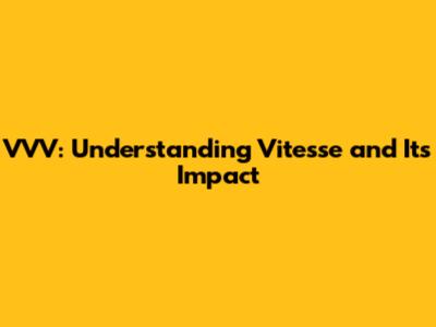 VVV: Understanding Vitesse and Its Impact