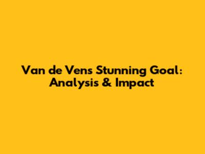 Van de Ven's Stunning Goal: Analysis & Impact
