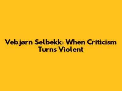 Vebjørn Selbekk: When Criticism Turns Violent