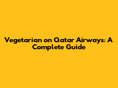 Vegetarian on Qatar Airways: A Complete Guide