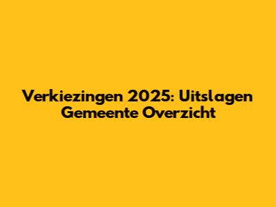 Verkiezingen 2025: Uitslagen Gemeente Overzicht