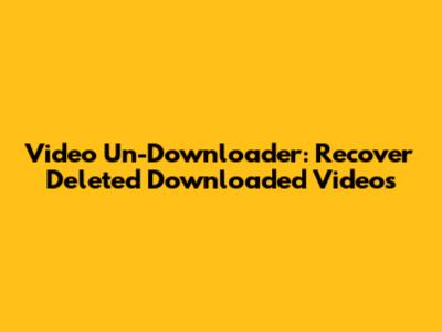 Video Un-Downloader: Recover Deleted Downloaded Videos