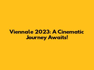 Viennale 2023: A Cinematic Journey Awaits!