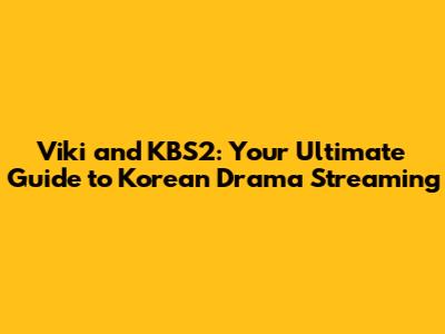 Viki and KBS2: Your Ultimate Guide to Korean Drama Streaming