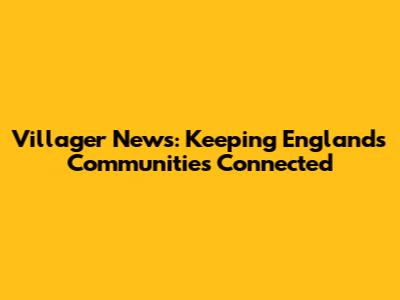 Villager News: Keeping England's Communities Connected