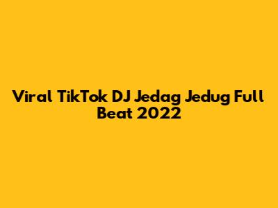 Viral TikTok DJ Jedag Jedug Full Beat 2022
