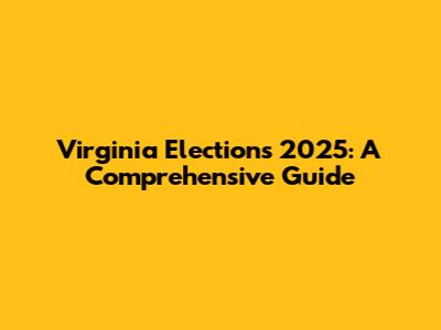 Virginia Elections 2025: A Comprehensive Guide