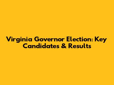 Virginia Governor Election: Key Candidates & Results