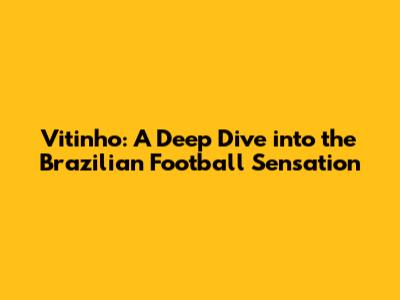 Vitinho: A Deep Dive into the Brazilian Football Sensation