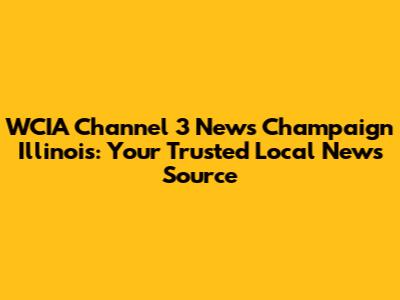 WCIA Channel 3 News Champaign Illinois: Your Trusted Local News Source