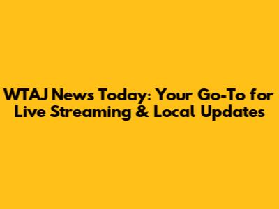 WTAJ News Today: Your Go-To for Live Streaming & Local Updates