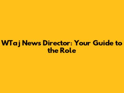 WTaj News Director: Your Guide to the Role