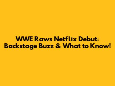 WWE Raw's Netflix Debut: Backstage Buzz & What to Know!
