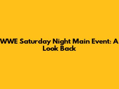 WWE Saturday Night Main Event: A Look Back