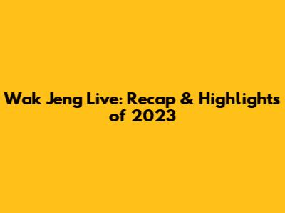 Wak Jeng Live: Recap & Highlights of 2023