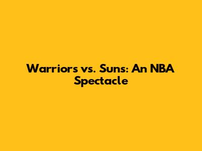 Warriors vs. Suns: An NBA Spectacle