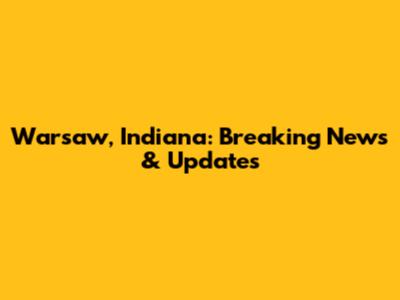 Warsaw, Indiana: Breaking News & Updates