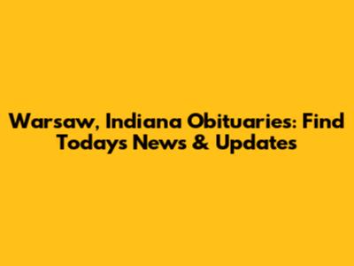 Warsaw, Indiana Obituaries: Find Today's News & Updates