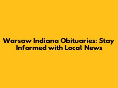 Warsaw Indiana Obituaries: Stay Informed with Local News