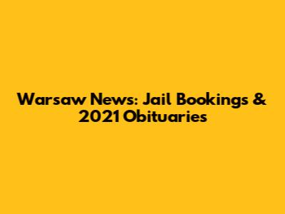 Warsaw News: Jail Bookings & 2021 Obituaries