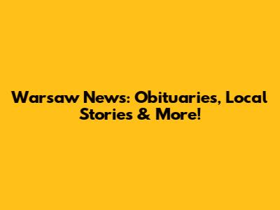 Warsaw News: Obituaries, Local Stories & More!