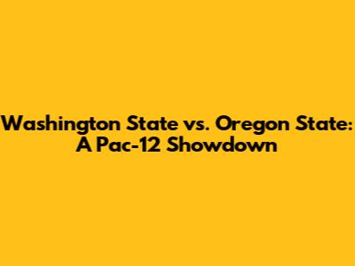 Washington State vs. Oregon State: A Pac-12 Showdown