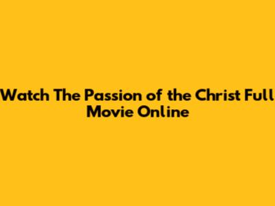 Watch 'The Passion of the Christ' Full Movie Online