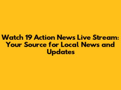 Watch 19 Action News Live Stream: Your Source for Local News and Updates