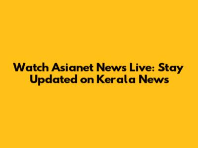 Watch Asianet News Live: Stay Updated on Kerala News