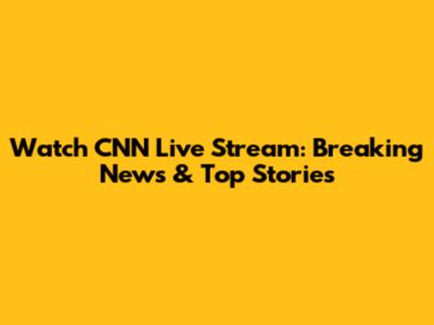 Watch CNN Live Stream: Breaking News & Top Stories