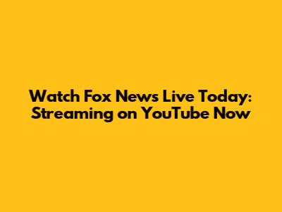 Watch Fox News Live Today: Streaming on YouTube Now