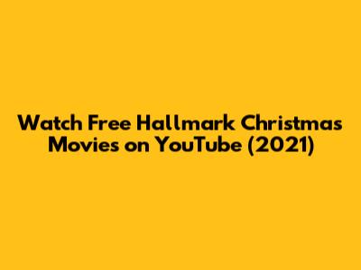 Watch Free Hallmark Christmas Movies on YouTube (2021)