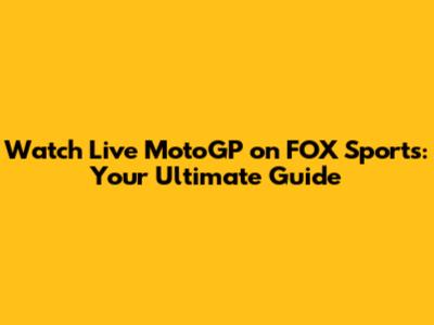 Watch Live MotoGP on FOX Sports: Your Ultimate Guide