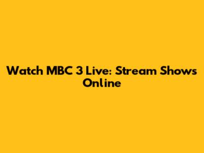 Watch MBC 3 Live: Stream Shows Online