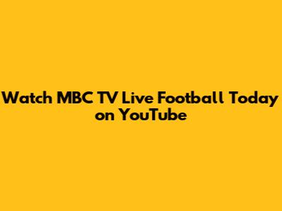 Watch MBC TV Live Football Today on YouTube