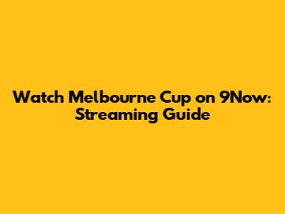 Watch Melbourne Cup on 9Now: Streaming Guide