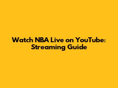 Watch NBA Live on YouTube: Streaming Guide
