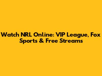 Watch NRL Online: VIP League, Fox Sports & Free Streams