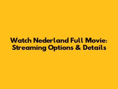 Watch Nederland Full Movie: Streaming Options & Details