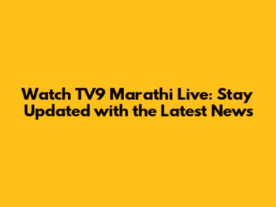 Watch TV9 Marathi Live: Stay Updated with the Latest News