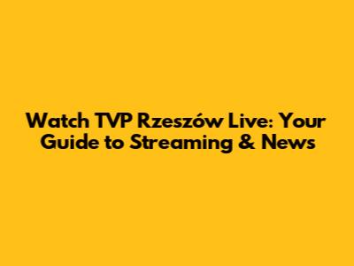 Watch TVP Rzeszów Live: Your Guide to Streaming & News